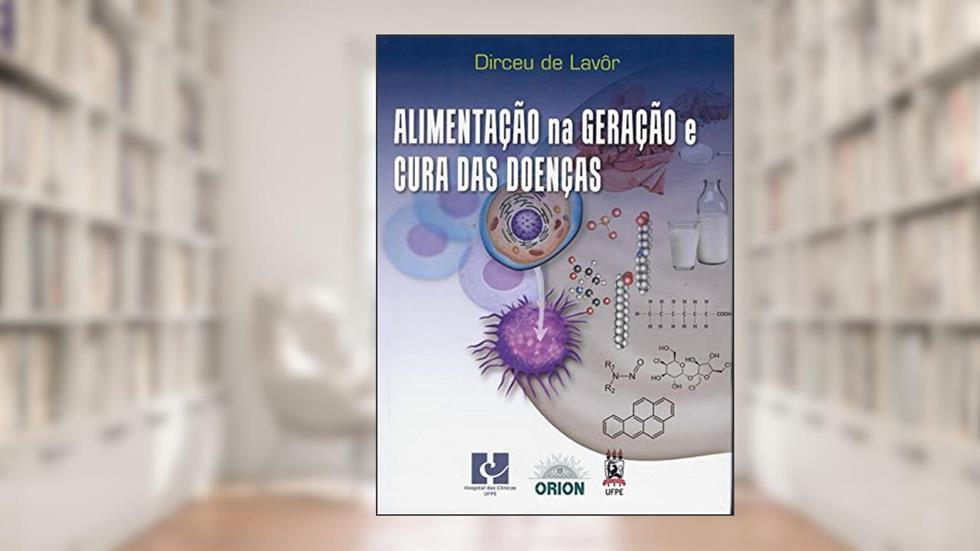 Livro Alimentação na Geração e Cura das Doenças., do autor Dirceu De Lavôr