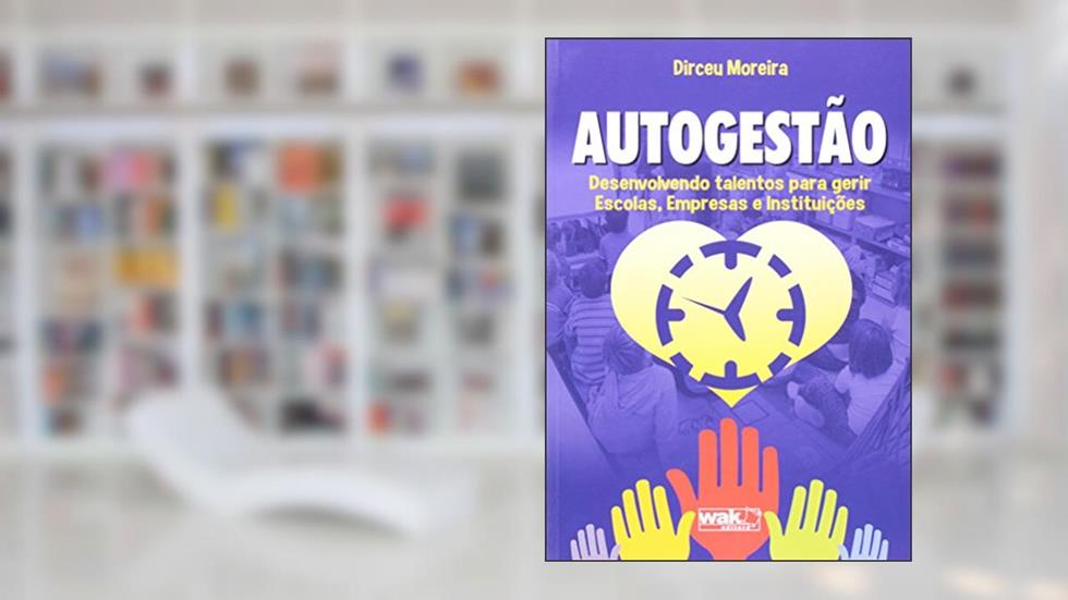 Autogestão. Desenvolvendo Talentos Para Gerir Escolas, Empresas, do autor Dirceu Moreira