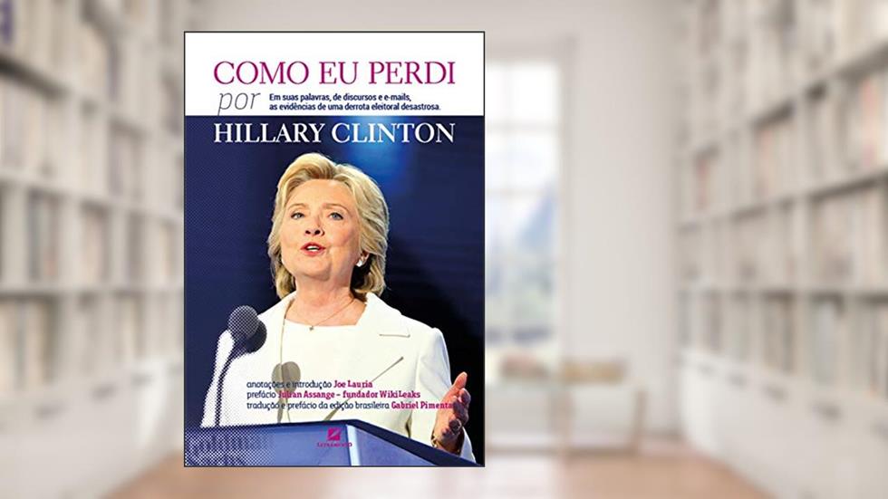 Como eu perdi, por Hillary Clinton: Em suas palavras, de discursos e e-mails, as evidências de uma derrota eleitoral desastrosa, do autor Hillary Clinton