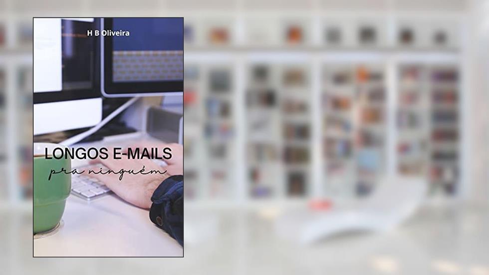 Longos e-mails pra ninguém, do autor H B Oliveira