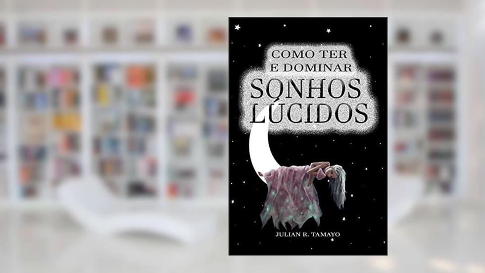 COMO TER E DOMINAR SONHOS LÚCIDOS, do autor Julián R. Tamayo