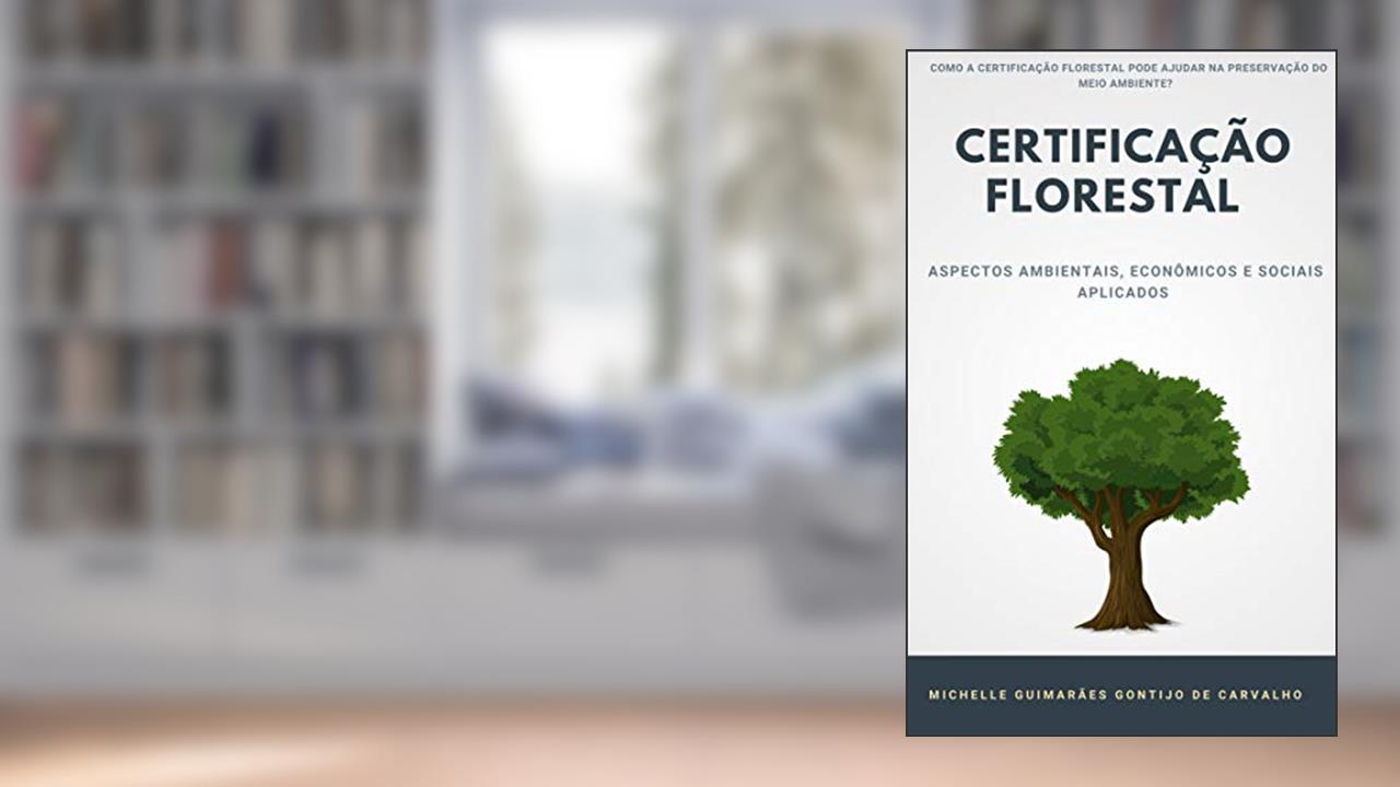 CERTIFICAÇÃO FLORESTAL - OS ASPECTOS AMBIENTAIS, ECONÔMICOS E SOCIAIS APLICADOS, do autor MICHELLE Guimarães Gontijo de Carvalho
