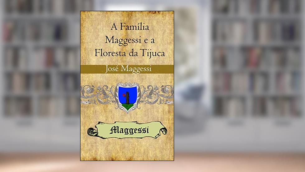 A Família Maggessi e a Floresta da Tijuca, do autor Jose Maggessi  Pereira