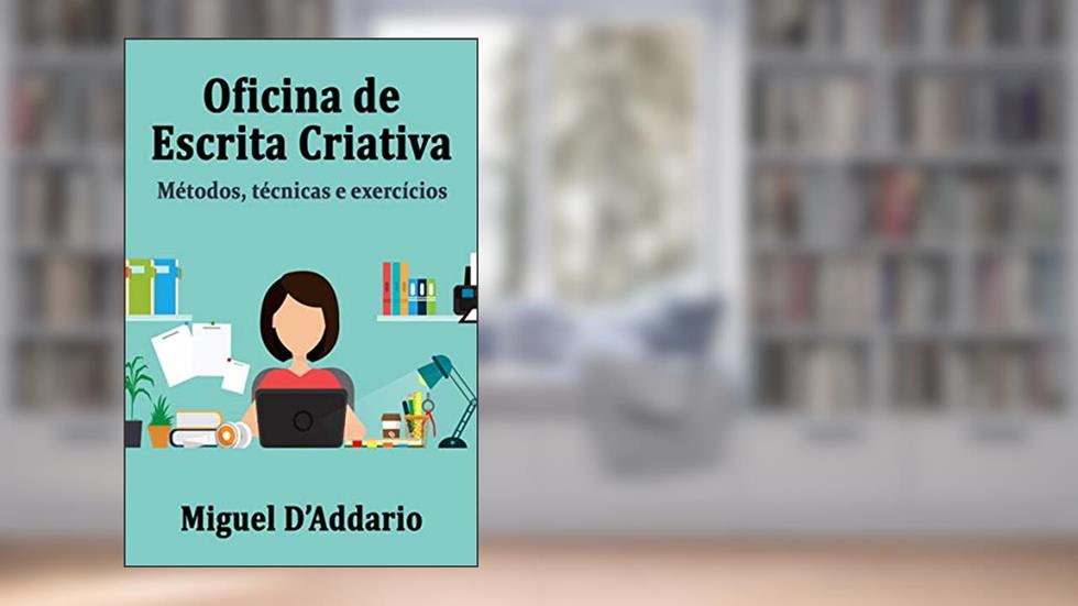 Oficina de Escrita Criativa: Métodos, técnicas e exercícios, do autor Miguel D'Addario