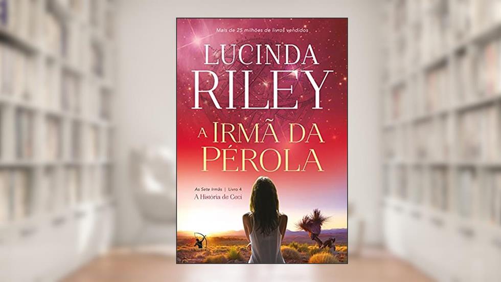 A irmã da pérola: A história de Ceci (As Sete Irmãs Livro 4), do autor Lucinda Riley