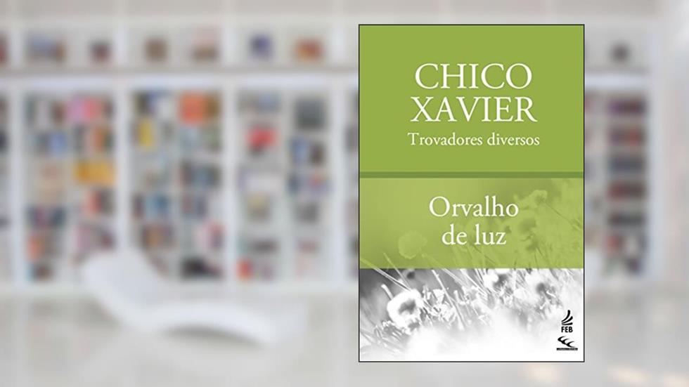 Orvalho de luz (CEC), do autor Francisco Cândido Xavier; Trovadores diversos