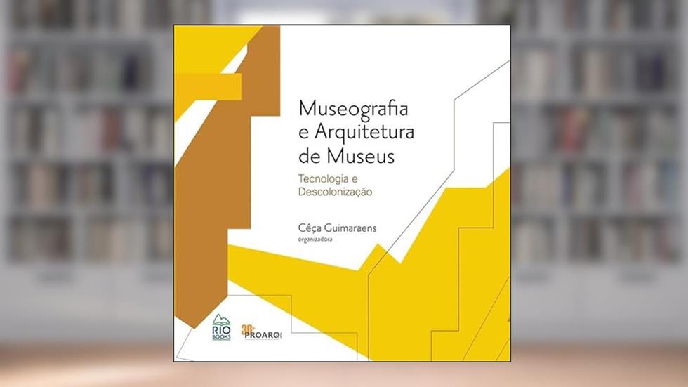 Museografia e Arquitetura de Museus. Tecnologia e Descolonização, do autor Cêça Guimaraens