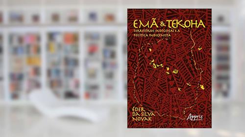 Capa de Emã e tekoha: territórios indígenas e a política indigenista, do autor Éder da Silva Novak