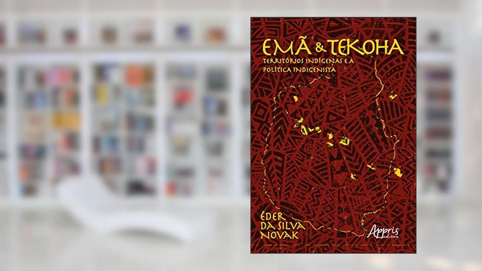 Emã e tekoha: territórios indígenas e a política indigenista, do autor Éder da Silva Novak
