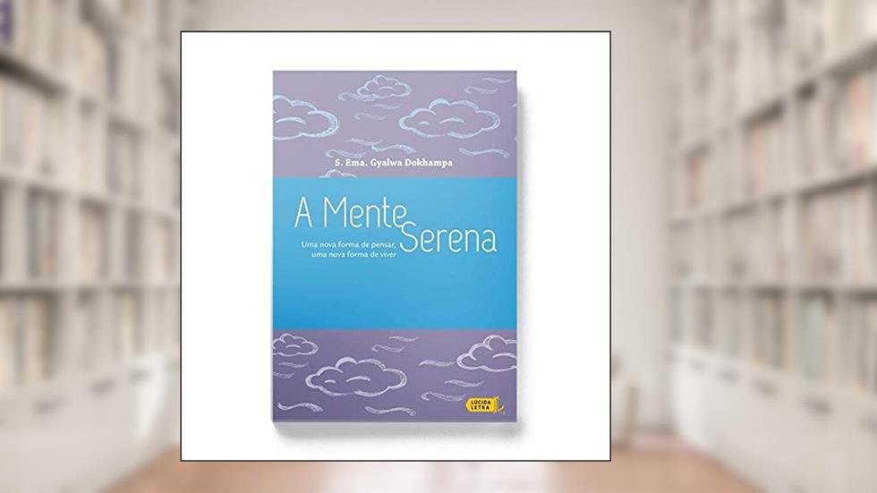 A Mente Serena. Uma Nova Forma de Pensar, Uma Nova Forma de Viver, do autor Gyalwa Dokhampa