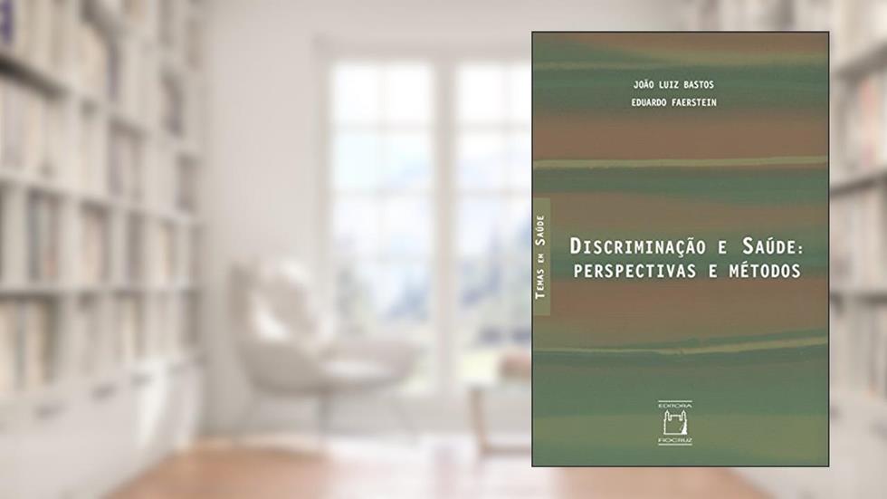 Discriminação e saúde: perspectivas e métodos, do autor João Luiz Bastos; Eduardo Faerstein