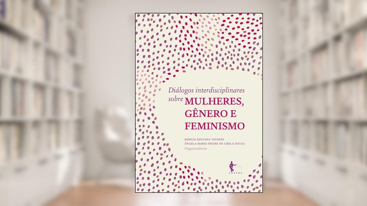 Diálogos interdisciplinares sobre mulheres, gênero e feminismo, do autor Márcia Santana Tavares; Ângela Maria Freire de Lima e Souza
