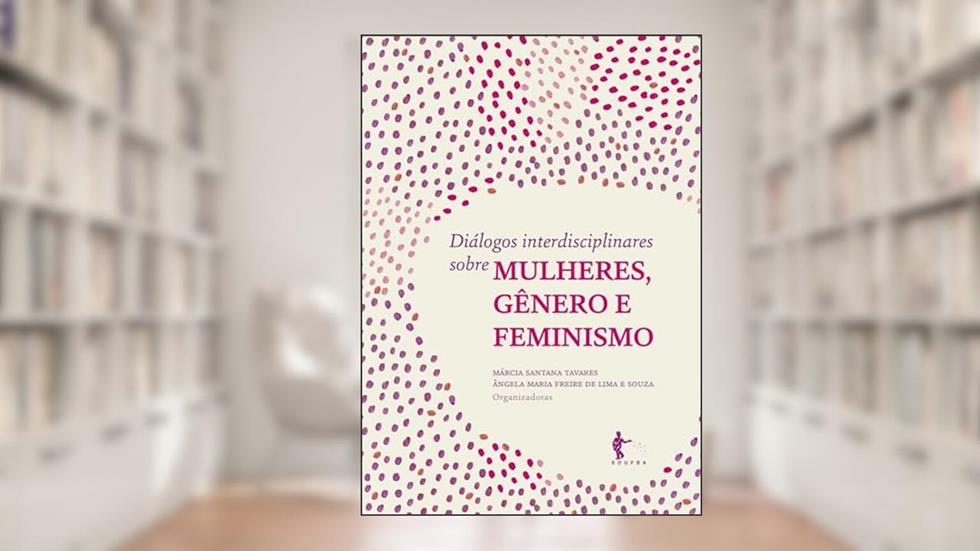 Diálogos interdisciplinares sobre mulheres, gênero e feminismo, do autor Márcia Santana Tavares; Ângela Maria Freire de Lima e Souza