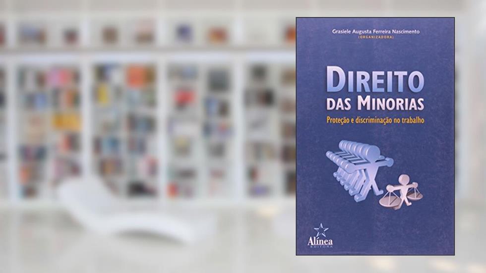 Direito das Minorias. Proteção e Discriminação no Trabalho, do autor Grasiele Augusta Ferreira Nascimento