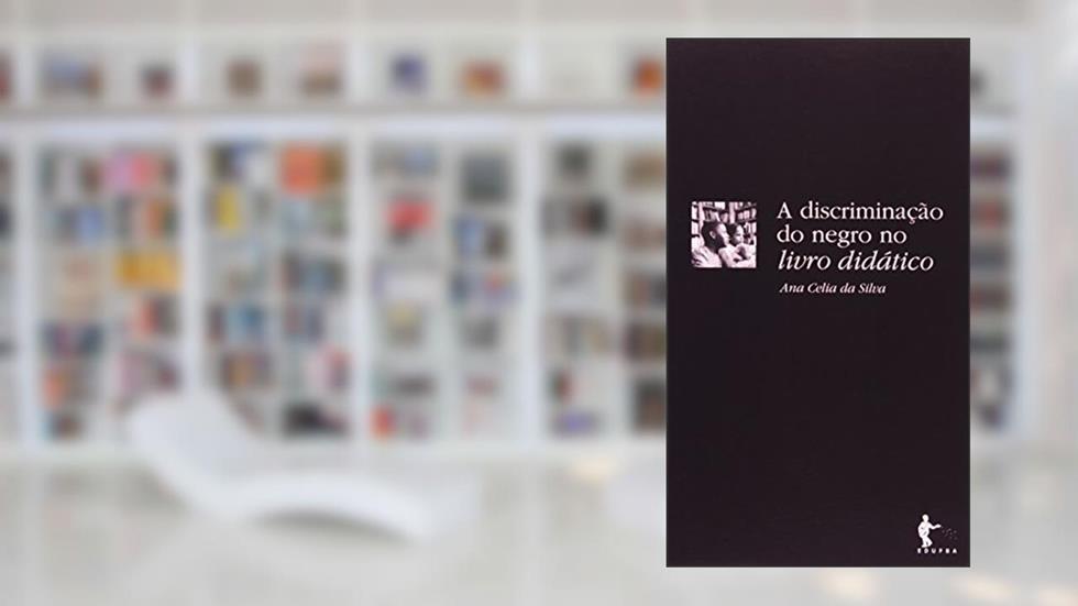 A Discriminação do Negro no Livro Didático, do autor Ana Celia da Silva