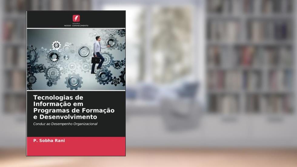 Tecnologias de Informação em Programas de Formação e Desenvolvimento: Conduz ao Desempenho Organizacional, do autor P. Sobha Rani
