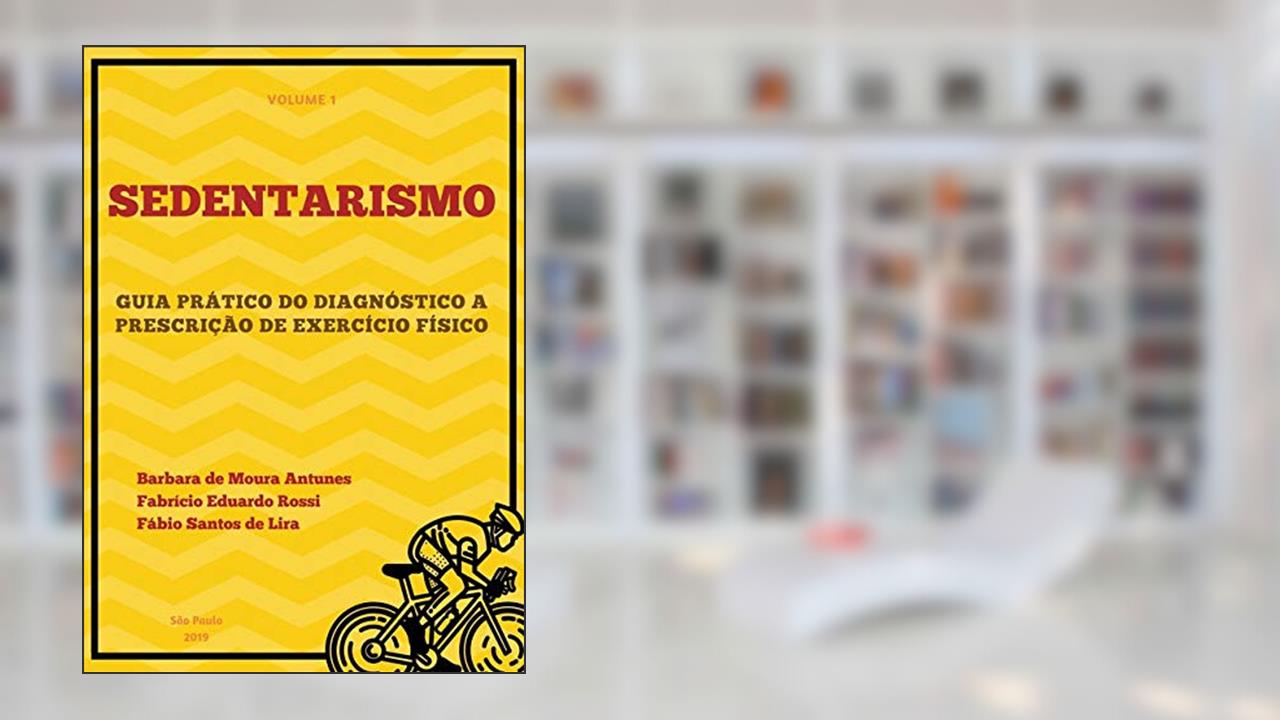 Sedentarismo, do autor Fabrício Eduardo Rossi E Fábio Santos De Lira Barbara De Moura Antunes