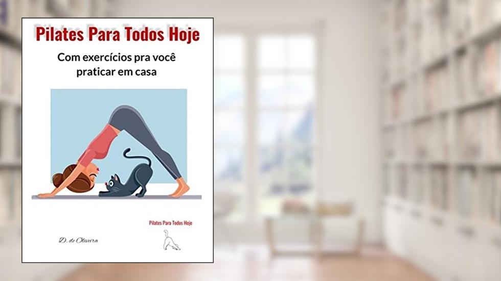 Pilates Para Todos Hoje: Com exercícios para você praticar em casa, do autor Déborah de Oliveira