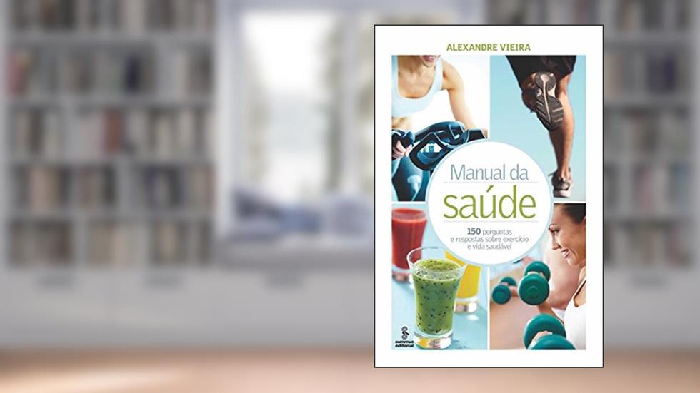 Manual da saúde: 150 perguntas e respostas sobre exercício e vida saudável, do autor Alexandre Vieira