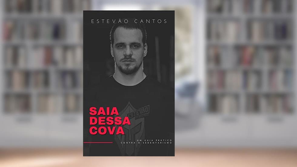 Saia dessa cova: Um Guia Prático contra o sedentarismo, do autor Estevão Cantos