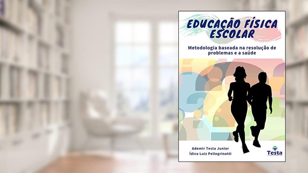 Educação Física escolar: metodologia baseada na resolução de problemas e a saúde, do autor Ademir Testa; Ídico Pellegrinotti