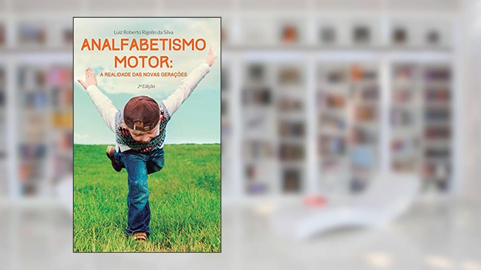 Analfabetismo motor: a realidade das novas gerações., do autor Luiz Rigolin