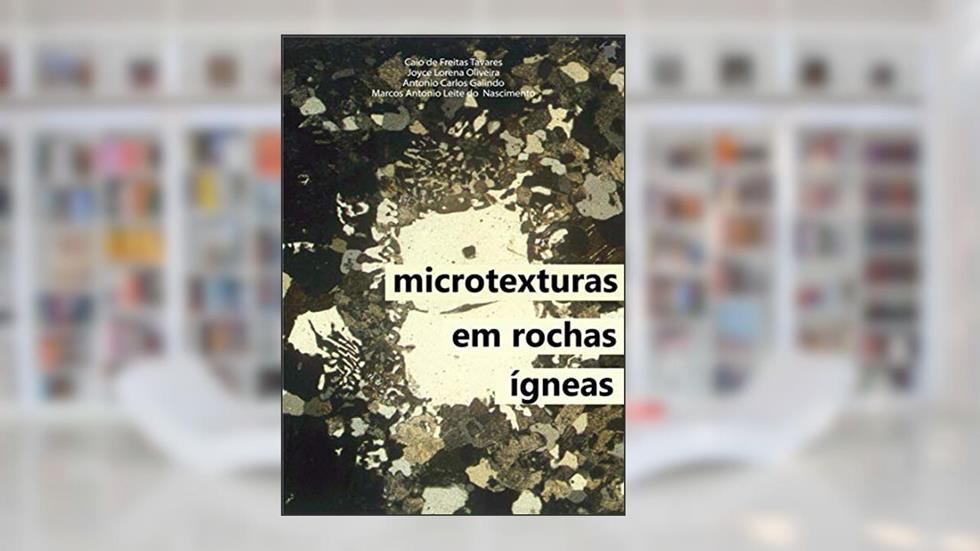 MICROTEXURAS EM ROCHAS ÍGNEAS, do autor Caio Tavares; Joyce Oliveira; Marcos Nascimento; Antonio Carlos Galindo