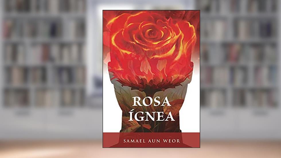 ROSA ÍGNEA, do autor SAMAEL AUN WEOR