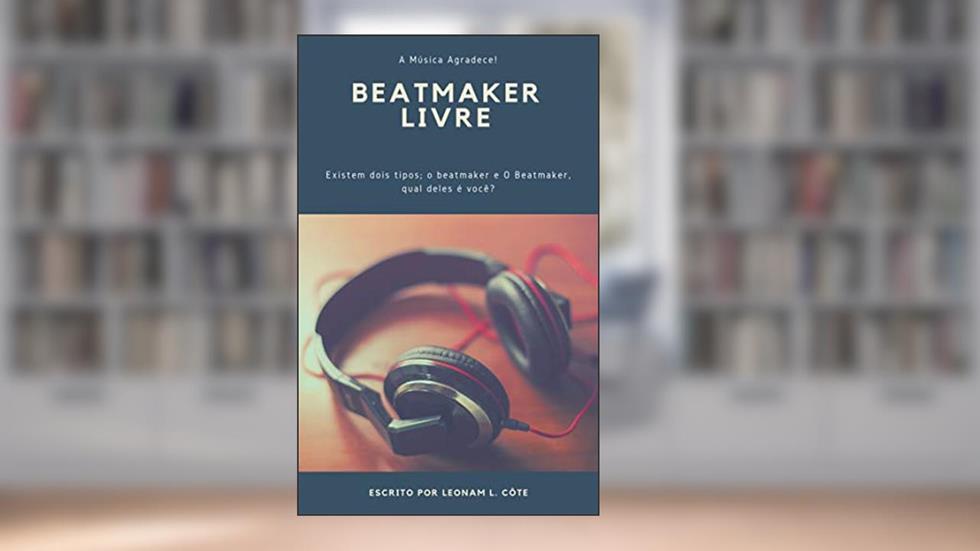 #BEATMAKERLIVRE: Existem dois tipos; o beatmaker e O Beatmaker, qual deles é você?, do autor Leonam L. Côte