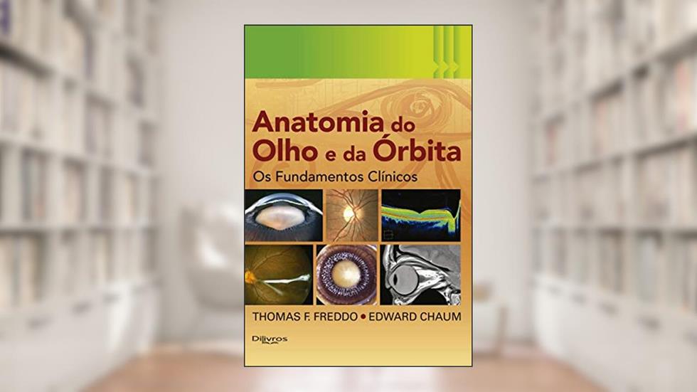 Anatomia do Olho e da Órbita - os Fundamentos Clínicos, do autor Thomas F. Freddo + 1