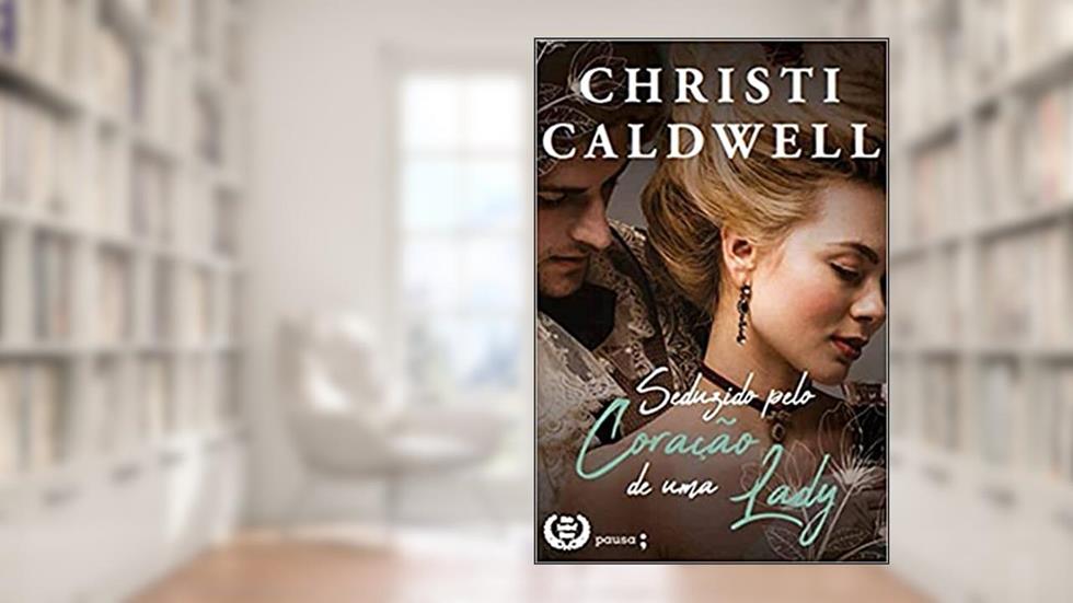 Seduzido pelo coração de uma Lady: Volume 1, do autor Christi Caldwell