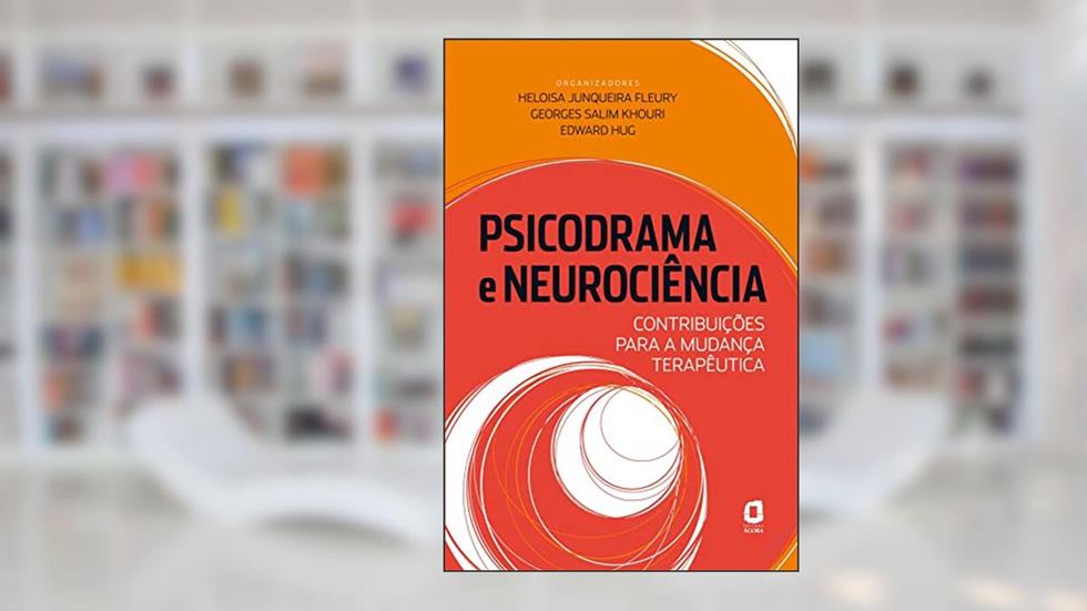 Psicodrama e neurociência: contribuições para a mudança terapêutica, do autor Heloisa Junqueira Fleury; Georges Salim Khouri; Edward Hug