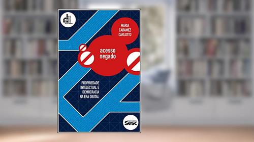 Capa de Acesso negado: Propriedade intelectual e democracia na era digital (Coleção Democracia Digital), do autor Maria Caramez Carlotto