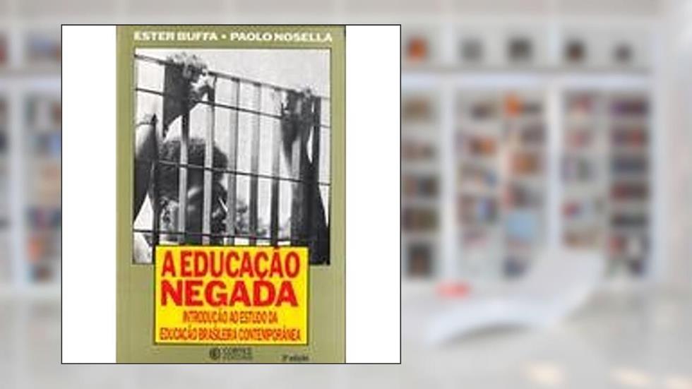 A Educação Negada. Introdução ao Estudo da Educação Brasileira Contemporânea, do autor Ester Buffa