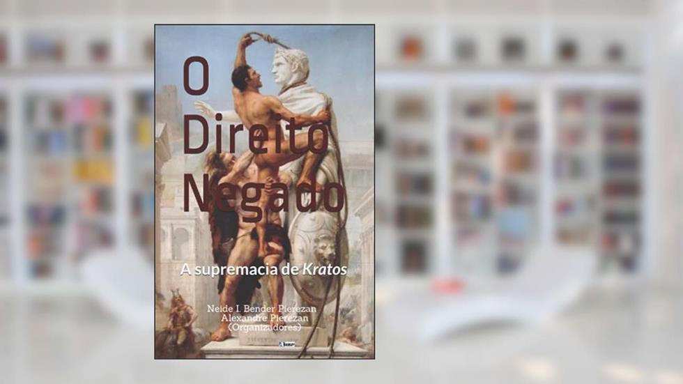 O Direito negado: a supremacia de Kratos, do autor Alexandre Pierezan; Neide I Bender Pierezan