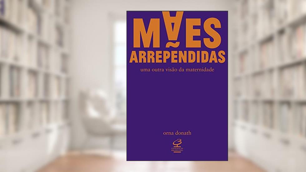 Mães arrependidas, do autor Orna Donath