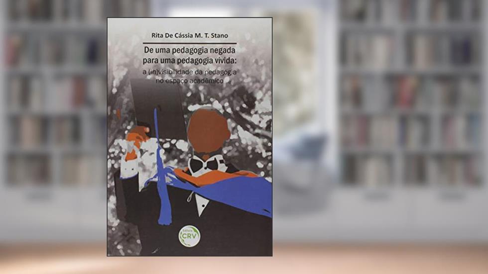 De uma pedagogia negada para uma pedagogia vivida: a (in)visibilidade da pedagogia no espaço acadêmico, do autor Rita De Cássia M. T Stano