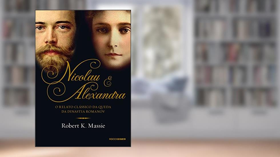 Nicolau e Alexandra: O relato clássico da queda da dinastia Romanov (Os Romanov), do autor Robert K. Massie
