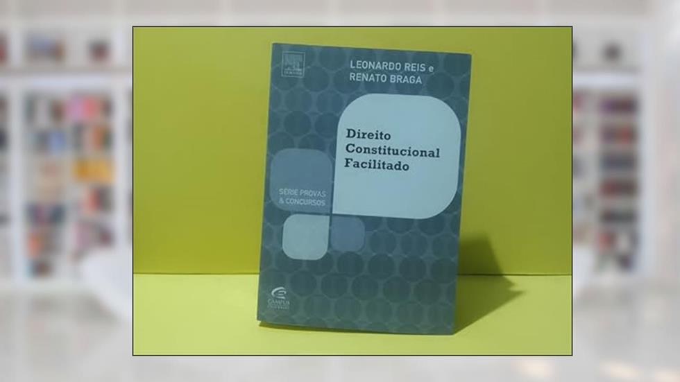 Direito Constitucional Facilitado - Série Provas e Concursos, do autor Renato Braga; Leonardo Reis
