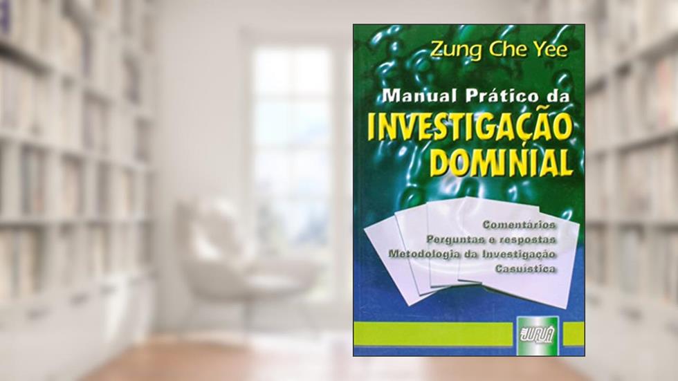 Manual Prático da Investigação Dominial - Comentários - Perguntas e Respostas - Metodologia da Investigação Causuística, do autor Zung Che Yee