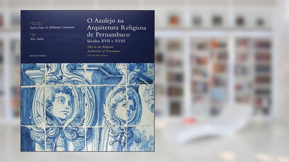 Azulejo na Arquitetura Religiosa de Pernambuco. Séculos XVII e XVIII, do autor Sylvia Tigre de Holland Cavalcanti