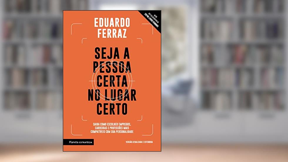 Seja a pessoa certa no lugar certo: Saiba como escolher empregos, carreiras e profissões mais compatíveis com sua personalidade, do autor Eduardo Ferraz