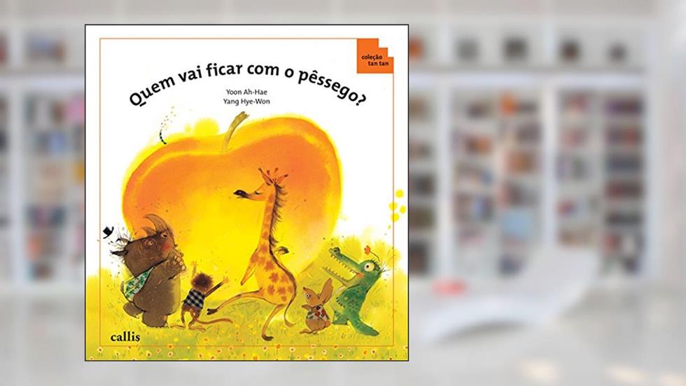 Quem Vai Ficar com o Pêssego? - Ordem Crescente e Descrentes - Coleção Tan Tan, do autor Ah Hae Yoon