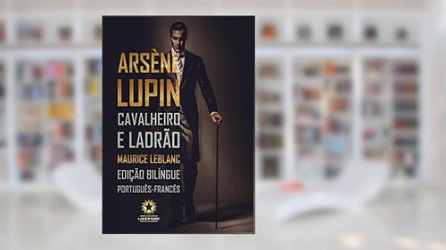 Capa de Arsène Lupin: Cavalheiro E Ladrão, do autor Maurice Leblanc