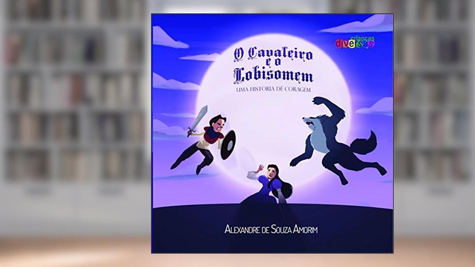 O Cavalheiro e o Lobisomem: uma História de Coragem (Volume 1), do autor Alexandre de Souza Amorim