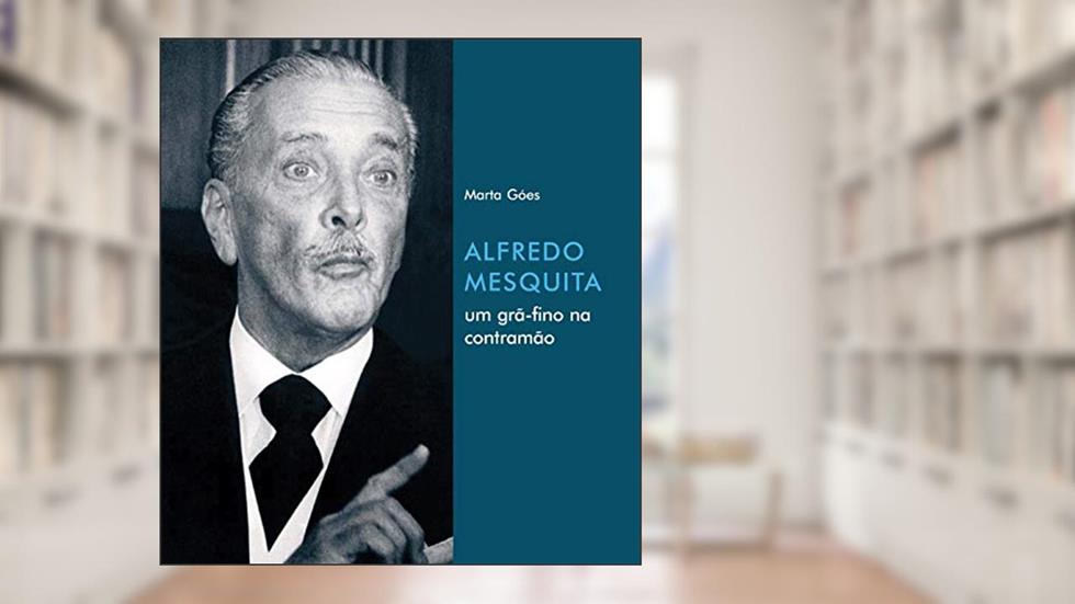 Alfredo Mesquita: um grã-fino na contramão, do autor Marta Góes