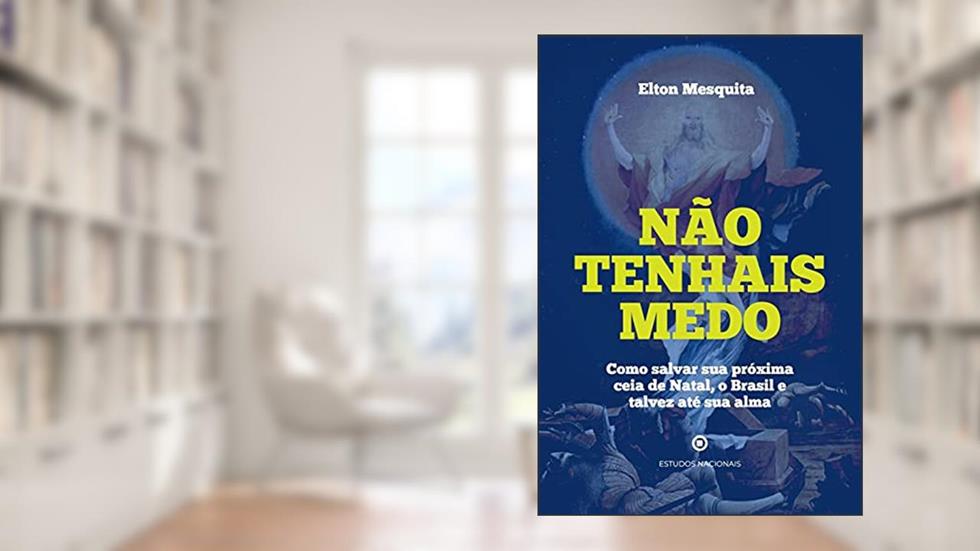 Não Tenhais Medo - Como Salvar Sua Próxima Ceia De Natal, O Brasil E Talvez Até Sua Alma, do autor Elton Mesquita