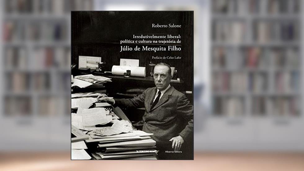 Irredutivelmente liberal: Política e cultura na trajetória de Júlio de Mesquita Filho, do autor Roberto Salone