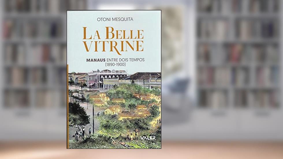La Belle Vitrine: Manaus- entre dois tempos [1890-1900], do autor Otoni Mesquita