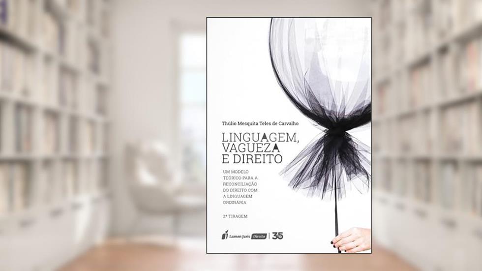 Linguagem, Vagueza e Direito - 2ª Tiragem - 2024, do autor Thúlio Mesquita Teles De Carvalho